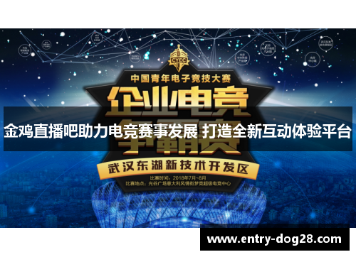 金鸡直播吧助力电竞赛事发展 打造全新互动体验平台